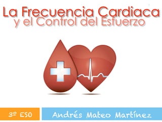!1
La Frecuencia Cardiaca
y el Control del Esfuerzo
Andrés Mateo Martínez3º ESO
 