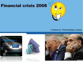Created by: Parshwadeep Lahane Financial crisis 2008 