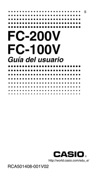 FC-200V
FC-100V
Guía del usuario
RCA501408-001V02
S
http://world.casio.com/edu_e/
 