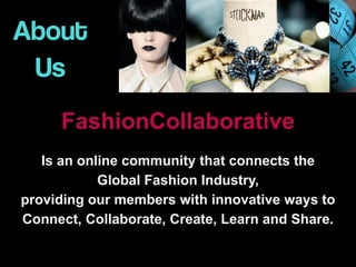 About
 Us
     FashionCollaborative
   Is an online community that connects the
            Global Fashion Industry,
provi...