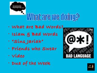 • What are Bad Words?
• Islam & Bad Words
• “Sins Jariah”
• Friends who Swear
• Video
• Dua of the Week
 