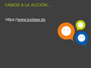 https://www.tuclase.do
VAMOS A LA ACCIÓN…
 