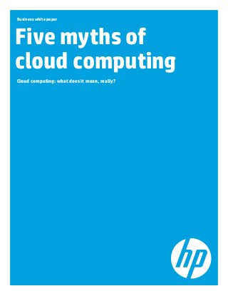 Business white paper
Five myths of
cloud computing
Cloud computing: what does it mean, really?
 