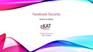 Facebook Security
Online & Offline
Kristina Centnere
CEO / Founder
 