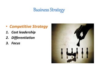 Business Strategy
• Competitive Strategy
1. Cost leadership
2. Differentiation
3. Focus
 
