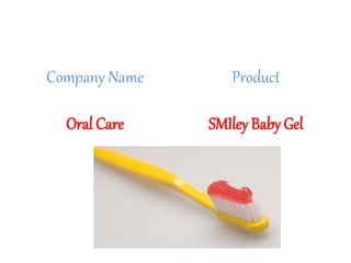 Company Name
Oral Care
Product
SMIley Baby Gel
 