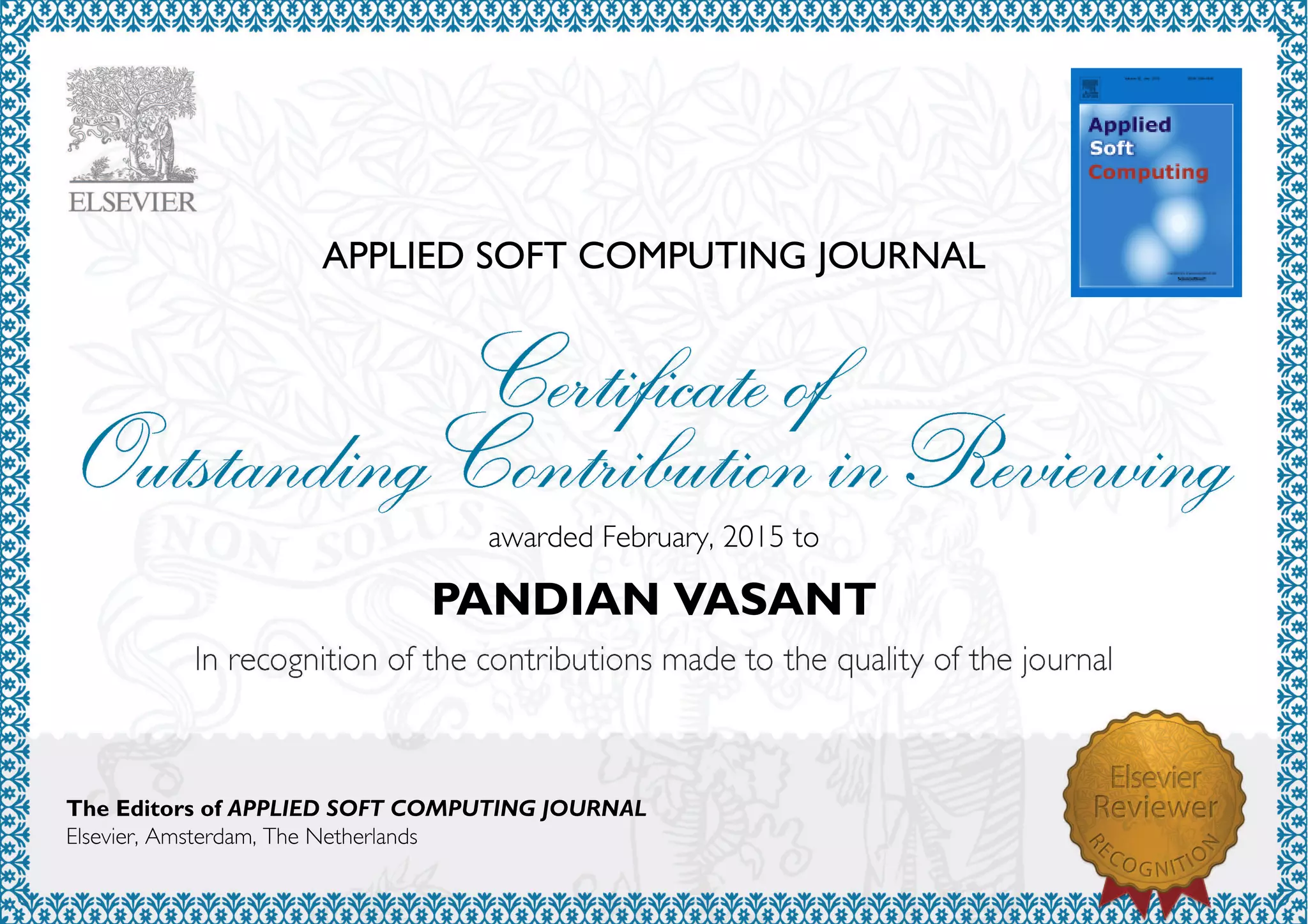 APPLIED SOFT COMPUTING JOURNAL
awardedFebruary,2015to
PANDIAN VASANT
The Editors of APPLIED SOFT COMPUTING JOURNAL
Elsevier,Amsterdam,TheNetherlands