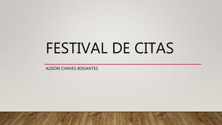 FESTIVAL DE CITAS
ALISON CHAVES BOGANTES
 