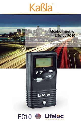 Alcoholímetro
Lifeloc FC10
La máxima calidad y avanzada tecnología
en alcoholimetría a su alcance
 