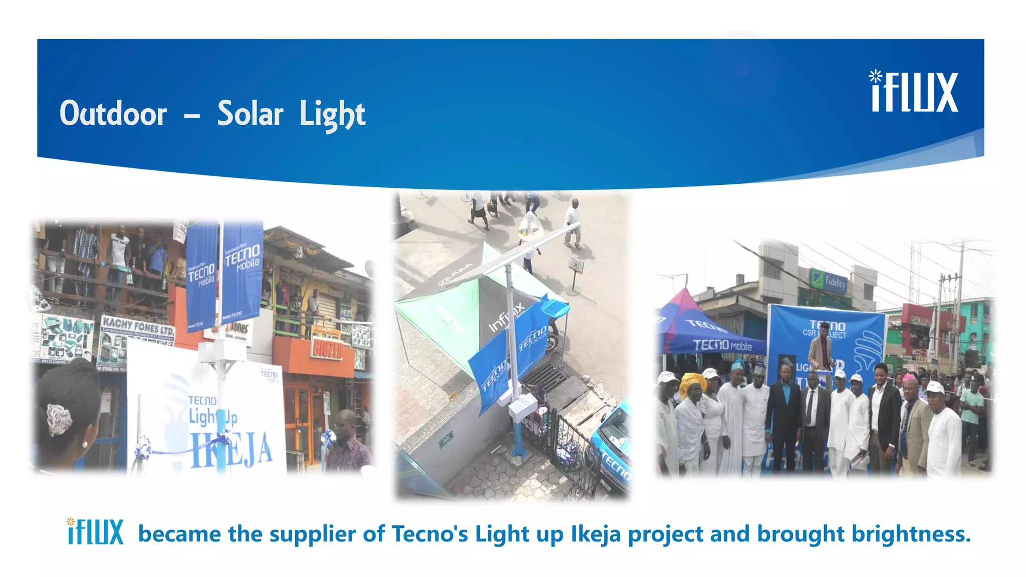 Outdoor – Solar Light
became the supplier of Tecno's Light up Ikeja project and brought brightness.
 