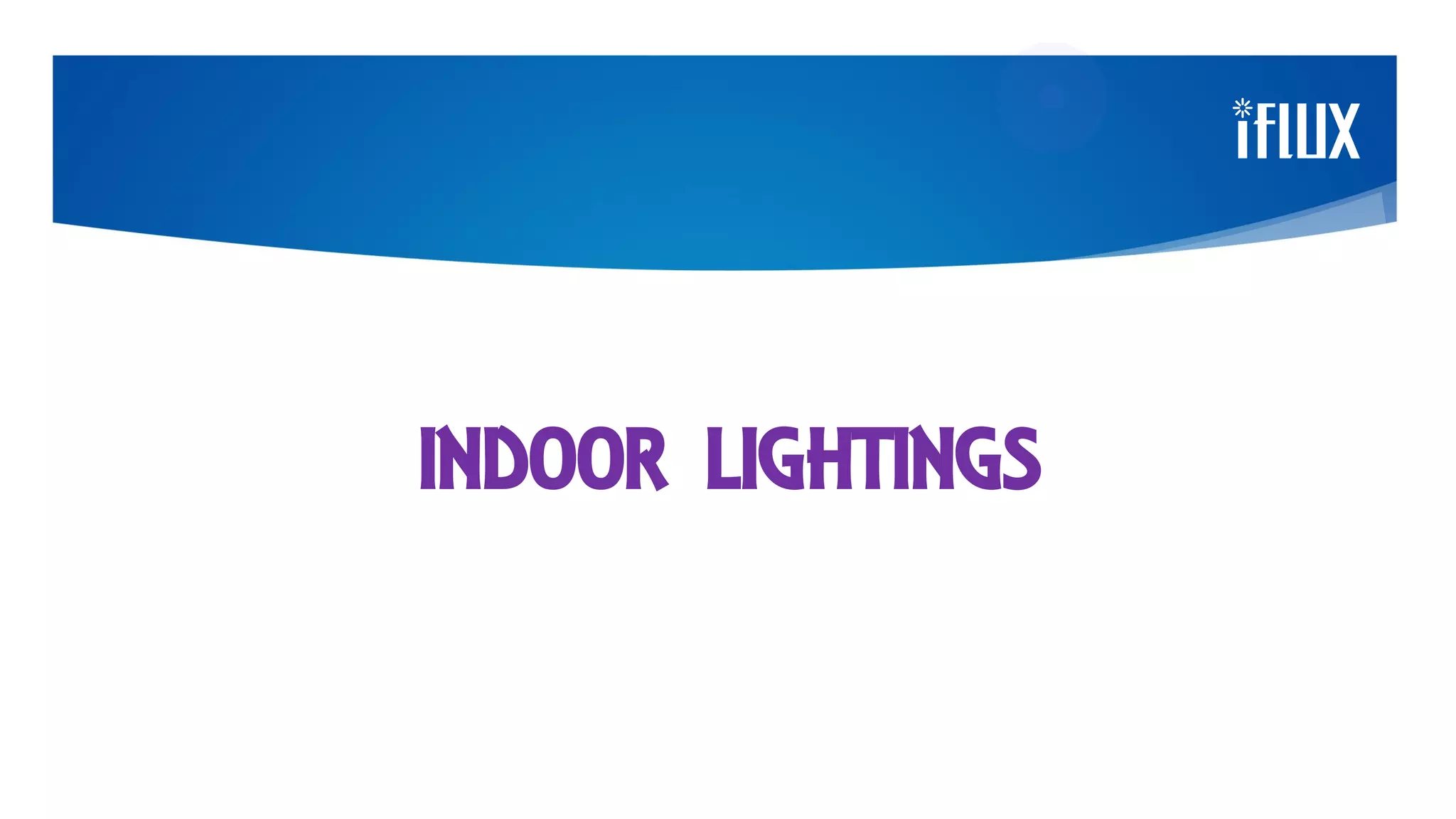INDOOR LIGHTINGS
 