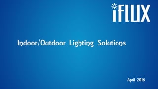 Indoor/Outdoor Lighting Solutions
April 2016
 