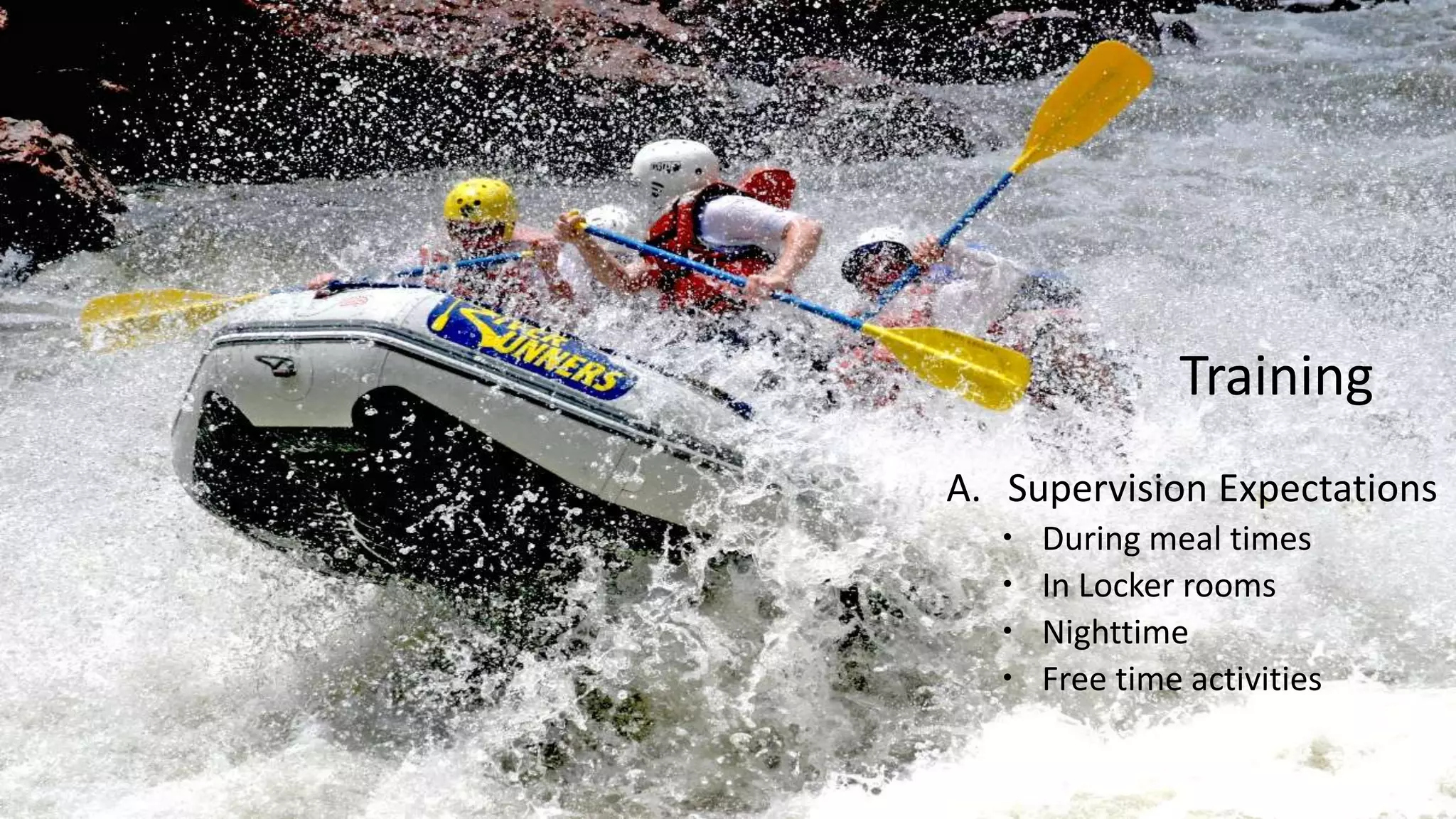 A. Supervision Expectations
 During meal times
 In Locker rooms
 Nighttime
 Free time activities
Training
 