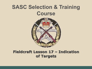 Fieldcraft Lesson 17 – Indication
of Targets
SASC Selection & Training
Course
 