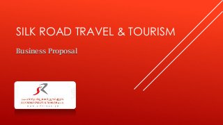 SILK ROAD TRAVEL & TOURISM
Business Proposal
 