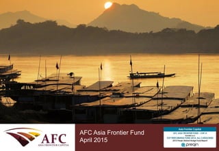 CONFIDENTIAL
AFC Asia Frontier Fund
September 2013
AFC Asia Frontier Fund
April 2015
 