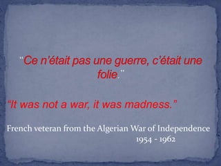 French veteran from the Algerian War of Independence
1954 - 1962
“It was not a war, it was madness.”
 