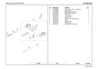 X ON DEMAND* NEW PART44875
CHASSIS # 2244
POS PARTNUMBER PARTNAME PIECE
1 25013080001 Brake caliper rear TC/FC - without pads 1
2 24013090000 Brake pads rear 1
2 79013090000 BRAKE PAD REAR TOYO B204 x
2 54813090300 BRAKE PAD SET REAR TOYO x
3 24013019000 Piston 24mm 1
4 24013021000 Seal ring kit 24mm 1
5 24013017000 safety pin cpl. 1
6 24013093000 Banjo bolt cpl. with bleeder screw 1
7 24013022000 Cup set 1
8 24013085000 Retaining spring 1
9 24013072000 Brake hose rear 1
10 0603100141 sealing ring DIN 7603 10x14x1 2
182501390
FFCC 225500 22001188BRAKE CALIPER REAR
 