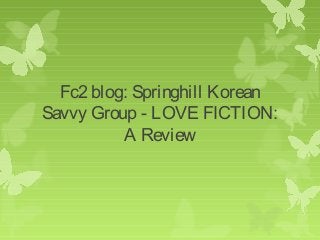 Fc2 blog: Springhill Korean
Savvy Group - LOVE FICTION:
          A Review
 