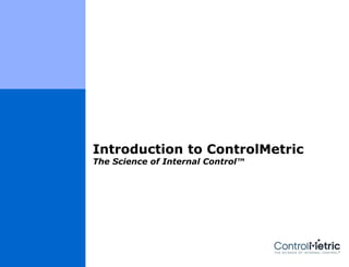 Introduction to ControlMetric
The Science of Internal Control™
 