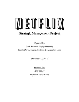 Strategic Management Project
Prepared by:
Tyler Bushnell, Hayley Downing,
Caitlin Hayes, Chang Soo Kim, & Maximilian Uson
December 12, 2016
Prepared for:
BUS 690.01
Professor David Hover
 