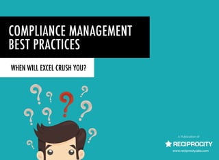 COMPLIANCE MANAGEMENT
BEST PRACTICES
A Publication of
www.reciprocitylabs.com
WHEN WILL EXCEL CRUSH YOU?
 