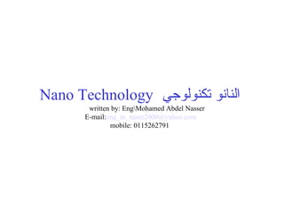 النانو تكنولوجي  Nano Technology   written by: Engohamed Abdel Nasser  E-mail:  [email_address] mobile: 0115262791 