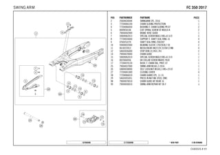X ON DEMAND* NEW PARTC172550490
CHASSIS # 1111
POS PARTNUMBER PARTNAME PIECE
2 25004030044 SWINGARM CPL. 2016 1
3 77204066100 CHAIN SLIDING PROTECTION 1
4 77304066050 BUSHING F. CHAIN SLIDING PR.07 2
5 0009050106 EJOT SPIRAL SCREW SF M5X10-K 2
6 79004042000 BRAKE HOSE GUIDE 1
7 59009062013 SPECIAL SCREW M6X13 WS=8 10.9 2
8 77704034000 SUPPORT F. SHAFT SEAL RING 16 4
9 0760253270 SHAFT SEAL RING 25X32X7 4
10 59404032000 BEARING SLEEVE 17X22X38,7 03 2
11 0618222812 NEEDLEBEAR HK2212V 22/28/12 MB 4
12 54603036000 STOP DISK 22,2X31,7X1 2
14 79004070000 CHAIN GUIDE 1
15 59009062019 SPECIAL SCREW M6X19 WS=8 10.9 1
16 0025060456 HH COLLAR SCREW M6X45 TX30 1
17 77304070130 BUSH. F. CHAIN FAIL. PROT. 07 1
25 79004037000 SWING ARM M16X1,5 2016 1
26 54804038000 SELF LOCK.NUT M16X1,5 WS=19 03 1
27 77204041000 CLOSING COVER 4
28 77204066010 CHAIN GUARD CPL. 11-15 1
29 54603055051 PRESS IN NUT M6 STEEL ZINC 1
98 79004070010 CHAIN GUIDE KIT REAR 16 1
99 79004030010 SWING ARM REPAIR KIT SX-F x
167940490
FFCC 335500 22001177SWING ARM
 