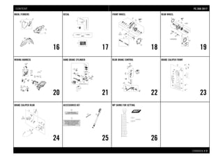 CHASSIS # 22
MASK, FENDERS
16
DECAL
17
FRONT WHEEL
18
REAR WHEEL
19
WIRING HARNESS
20
HAND BRAKE CYLINDER
21
REAR BRAKE CONTROL
22
BRAKE CALIPER FRONT
23
BRAKE CALIPER REAR
24
ACCESSORIES KIT
25
WP SHIMS FOR SETTING
26
FFCC 335500 22001177CONTENT
 