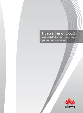 Huawei FusionCloud
Agile and efficient cloud computing
platform for Carrier Cloud
 