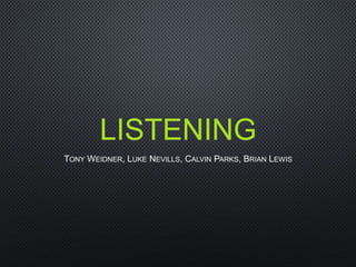 LISTENING
TONY WEIDNER, LUKE NEVILLS, CALVIN PARKS, BRIAN LEWIS
 