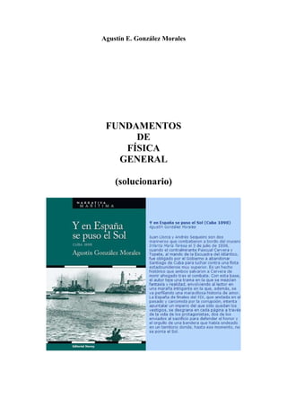 Agustín E. González Morales




 FUNDAMENTOS
      DE
    FÍSICA
   GENERAL

    (solucionario)
 