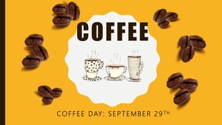 COFFEE
COFFEE DAY: SEPTEMBER 29 TH
 