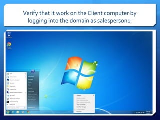 Verify that it work on the Client computer by
logging into the domain as salesperson1.
 