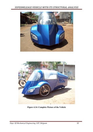 SUPERMILEAGE	VEHICLE	WITH	ITS	STRUCTURAL	ANALYSIS	
Dept. Of Mechanical Engineering, GIT, Belgaum	 52	
Figure 4.14: Complete Picture of the Vehicle
 