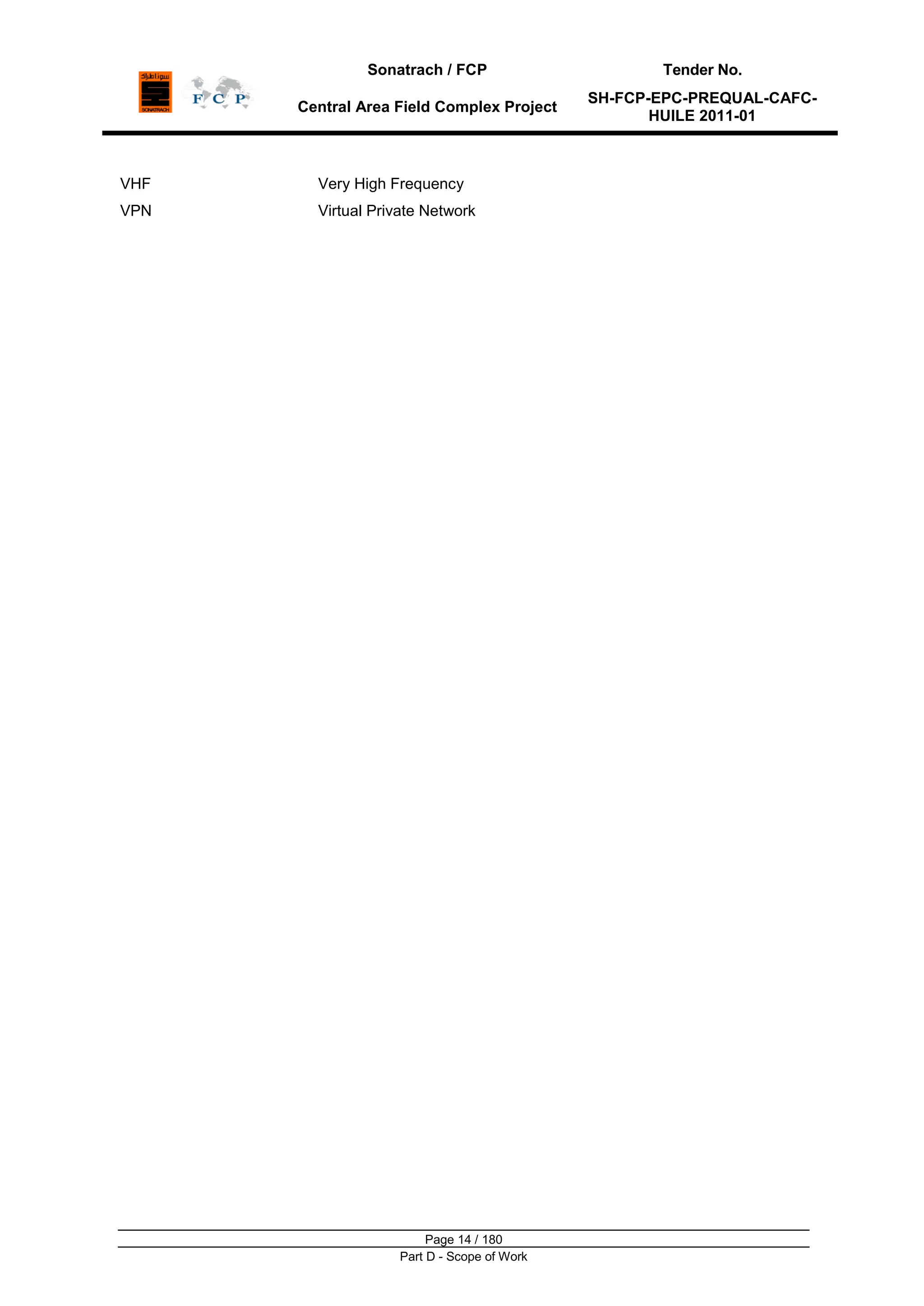Sonatrach / FCP Tender No.
Central Area Field Complex Project
SH-FCP-EPC-PREQUAL-CAFC-
HUILE 2011-01
Page 14 / 180
Part D - Scope of Work
VHF Very High Frequency
VPN Virtual Private Network
 