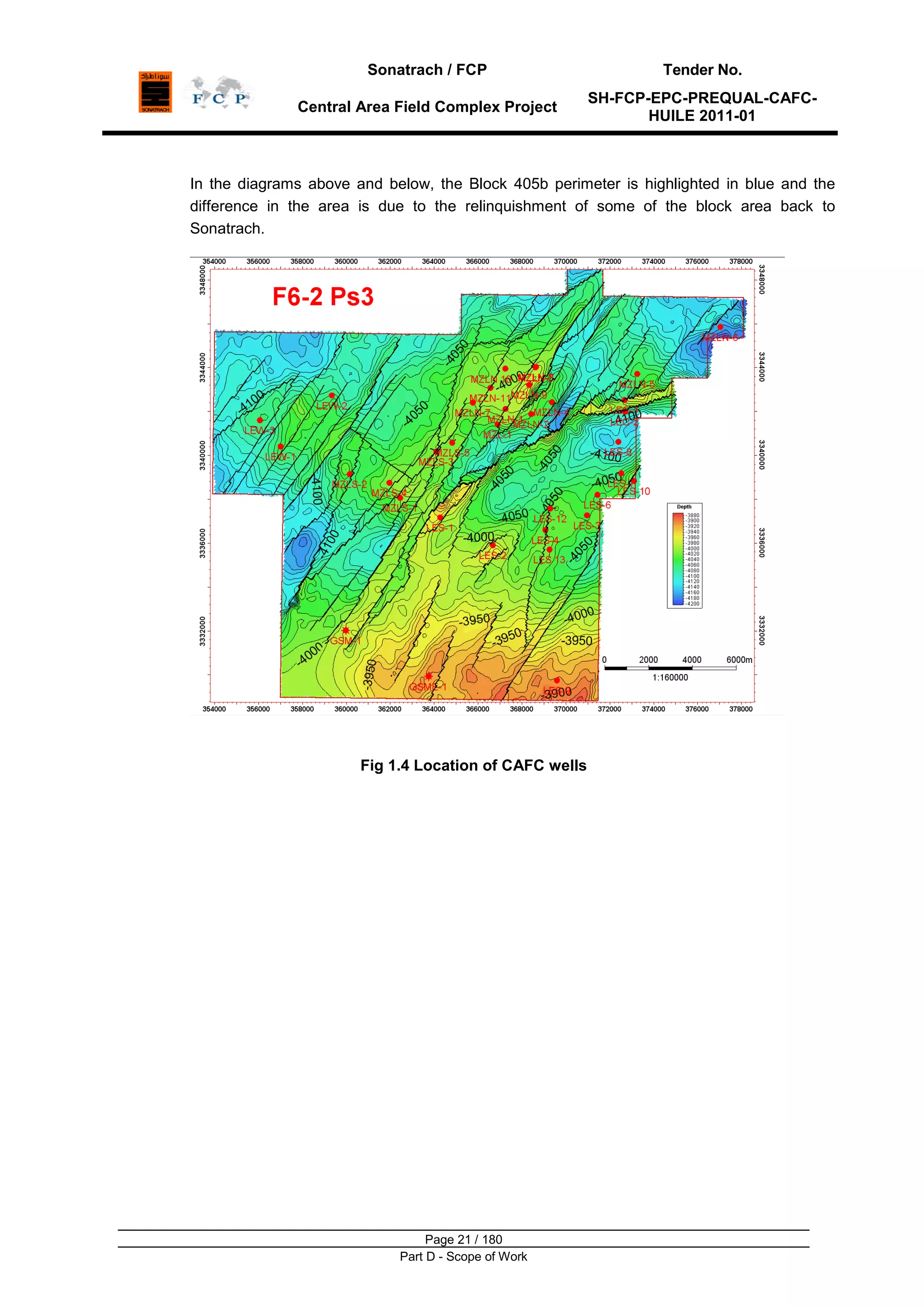 Sonatrach / FCP Tender No.
Central Area Field Complex Project
SH-FCP-EPC-PREQUAL-CAFC-
HUILE 2011-01
Page 21 / 180
Part D - Scope of Work
In the diagrams above and below, the Block 405b perimeter is highlighted in blue and the
difference in the area is due to the relinquishment of some of the block area back to
Sonatrach.
Fig 1.4 Location of CAFC wells
 