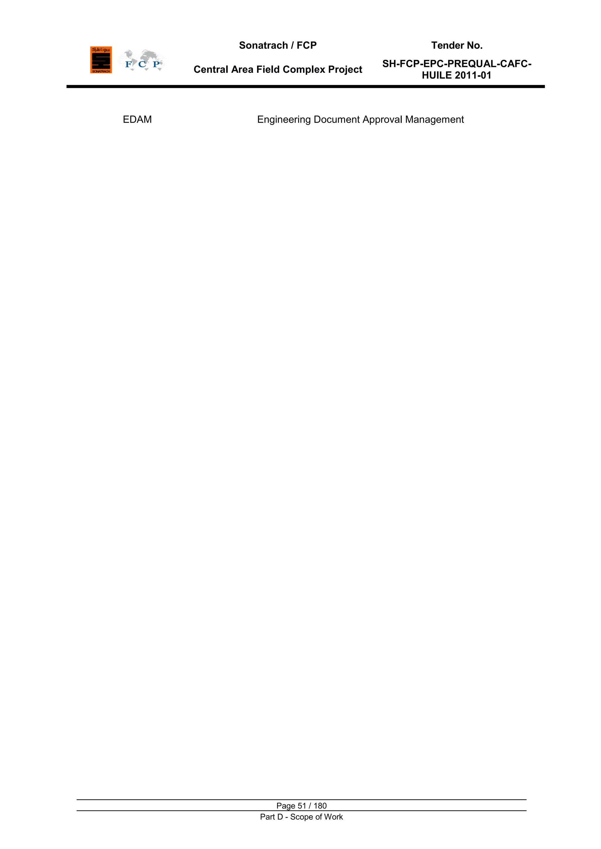 Sonatrach / FCP Tender No.
Central Area Field Complex Project
SH-FCP-EPC-PREQUAL-CAFC-
HUILE 2011-01
Page 51 / 180
Part D - Scope of Work
EDAM Engineering Document Approval Management
 