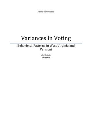 MERRIMACK COLLEGE
Variances in Voting
Behavioral Patterns in West Virginia and
Vermont
John McCarthy
10/26/2016
 