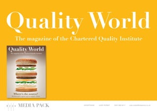 MEDIA PACK1 2 3 4
QUALITYWORLDSEPTEMBER2013www.thecqi.org
Where’s the source?
McDonald’s opens up its supply chain
Quality World
The magazine of the Chartered Quality Institute
September 2013
OFC Cover QWSept2013.indd 1 20/08/2013 15:12
ADVERTISING JUDE ROSSET 0207 880 6217 jude.rosset@redactive.co.uk
 