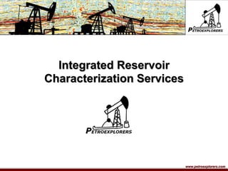 www.petroexplorers.com
Integrated Reservoir
Characterization Services
 