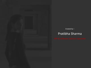 Created by –
Pratibha Sharma
ERP & Software Solution Specialist
 