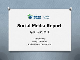Social Media Report
April 1 – 30, 2012
Compiled by
Larry J. Galante
Social Media Consultant
 