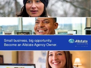 Small business, big opportunity.
Become an Allstate Agency Owner.
 