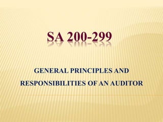 SA 200-299
GENERAL PRINCIPLES AND
RESPONSIBILITIES OF AN AUDITOR
 