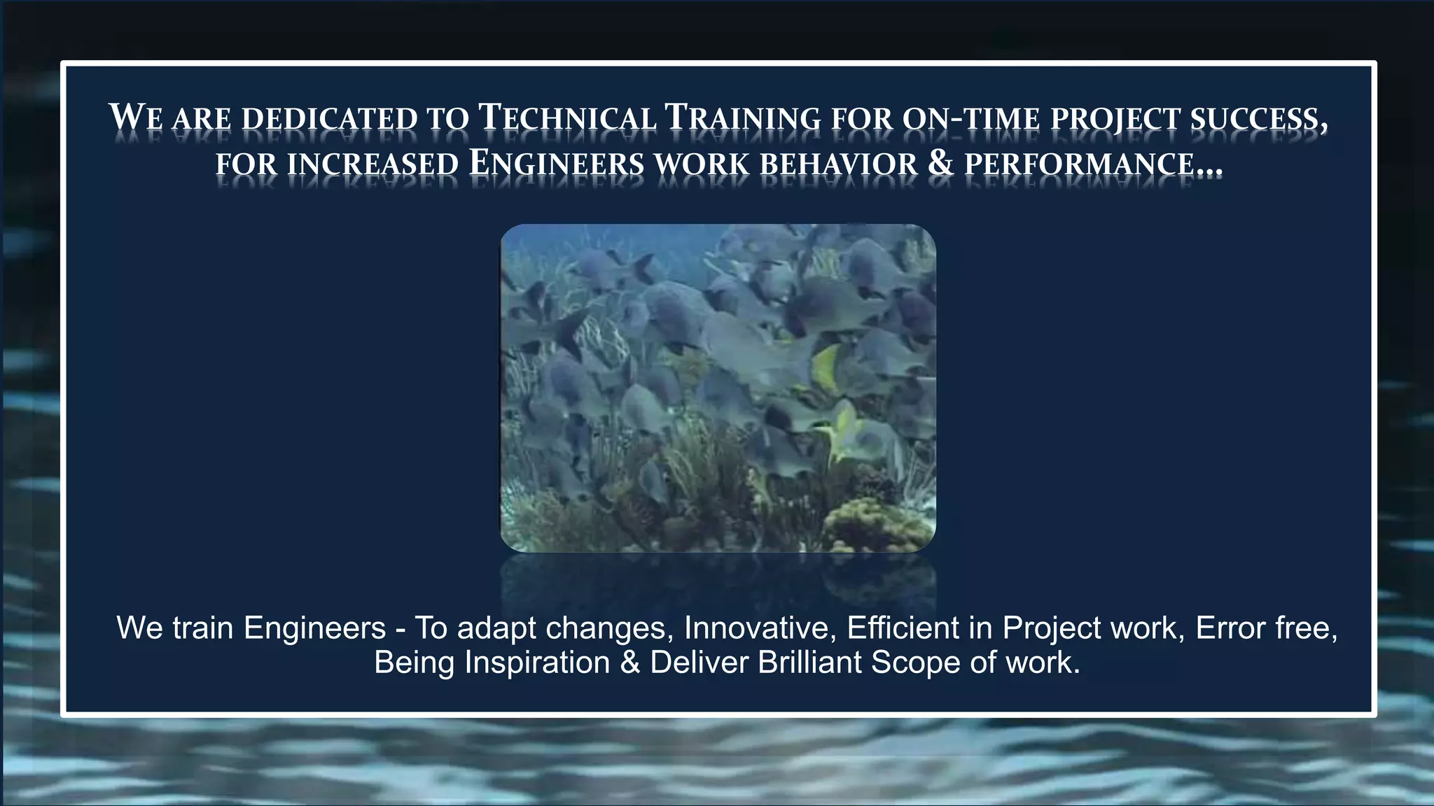 WE ARE DEDICATED TO TECHNICAL TRAINING FOR ON-TIME PROJECT SUCCESS,
FOR INCREASED ENGINEERS WORK BEHAVIOR & PERFORMANCE…
We train Engineers - To adapt changes, Innovative, Efficient in Project work, Error free,
Being Inspiration & Deliver Brilliant Scope of work.
 