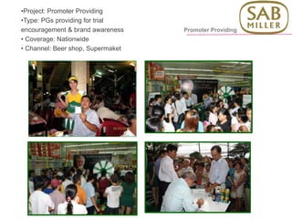 •Project: Promoter Providing
•Type: PGs providing for trial
encouragement & brand awareness
• Coverage: Nationwide
• Channel: Beer shop, Supermaket
Promoter Providing
 