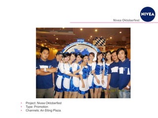 Nivea Oktoberfest
• Project: Nivea Oktoberfest
• Type: Promotion
• Channels: An Đông Plaza.
 