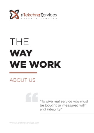 www.etekchnoservices.com
THE
WAY
WE WORK
ABOUT US
“To give real service you must
be bought or measured with
and integrity”“
 