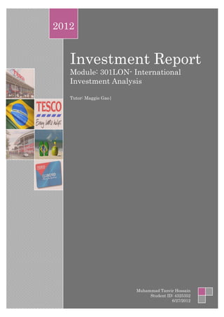 Investment Report
Module: 301LON- International
Investment Analysis
Tutor: Maggie Gao|
2012
Muhammad Tanvir Hossain
Student ID: 4325352
6/27/2012
 